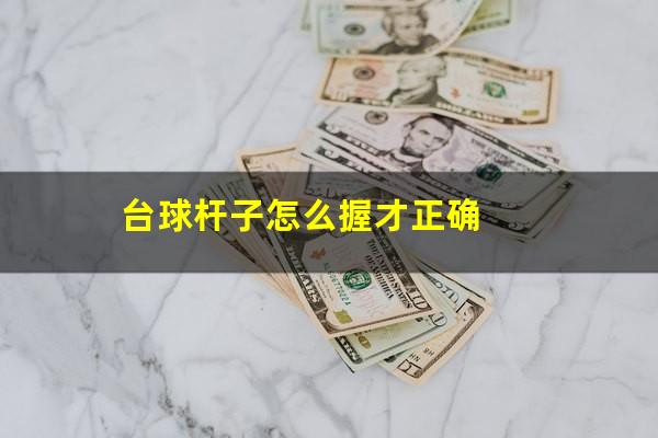 台球杆子怎么握才正确