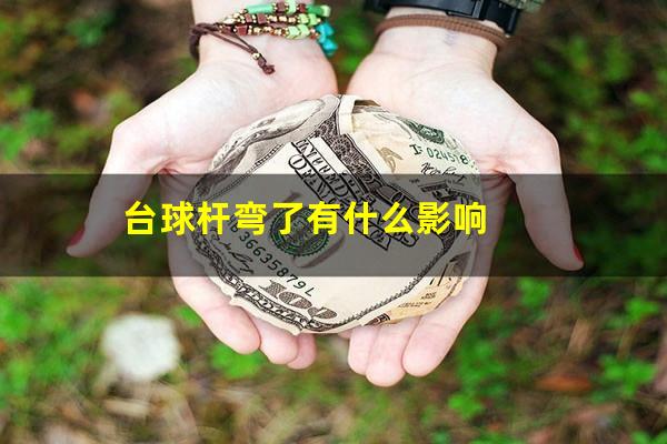台球杆弯了有什么影响