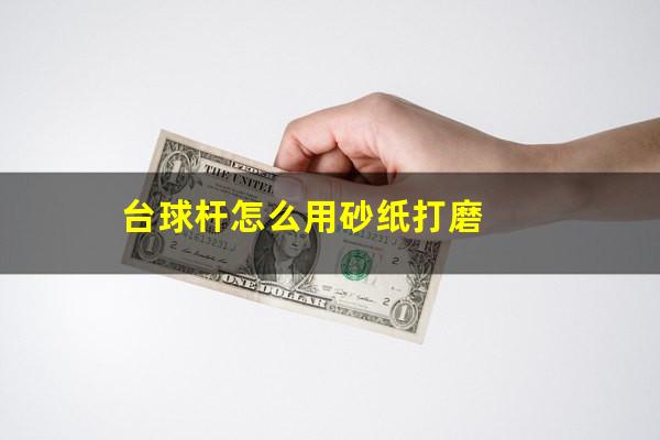 台球杆怎么用砂纸打磨
