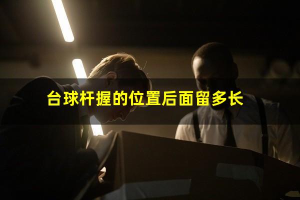 台球杆握的位置后面留多长