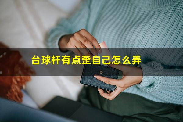 台球杆有点歪自己怎么弄