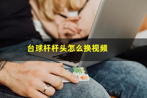 台球杆杆头怎么换视频