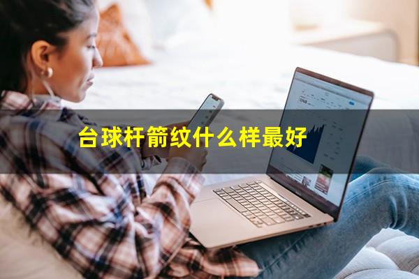台球杆箭纹什么样最好