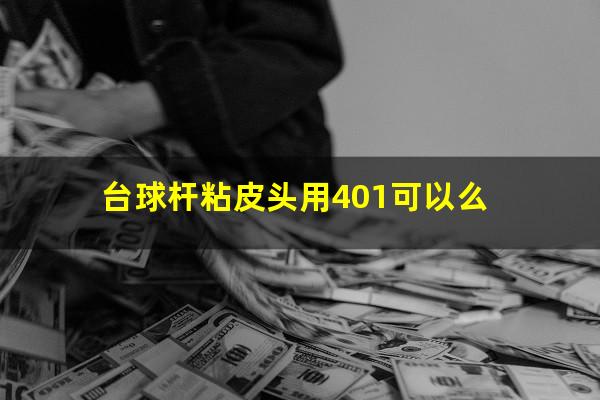 台球杆粘皮头用401可以么