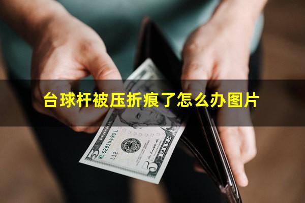 台球杆被压折痕了怎么办图片