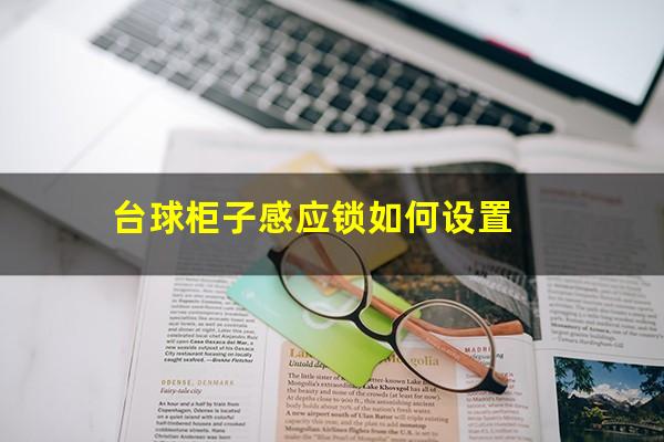 台球柜子感应锁如何设置