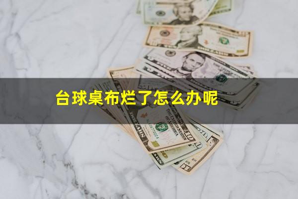台球桌布烂了怎么办呢