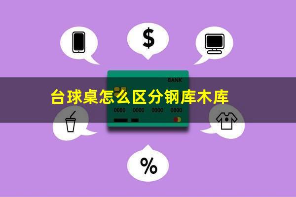 台球桌钢库怎么选 台球桌怎么区分钢库木库