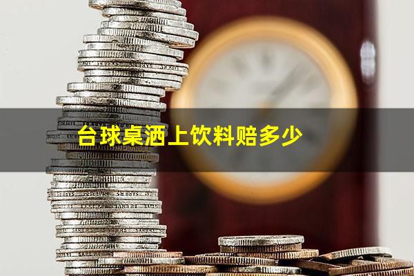 台球桌洒上饮料赔多少