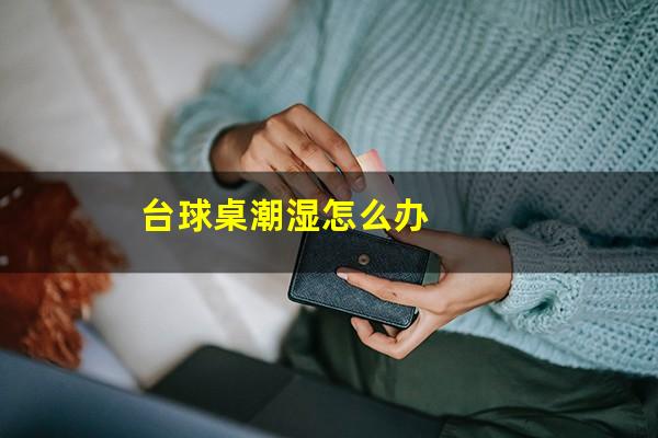 台球桌潮湿怎么办