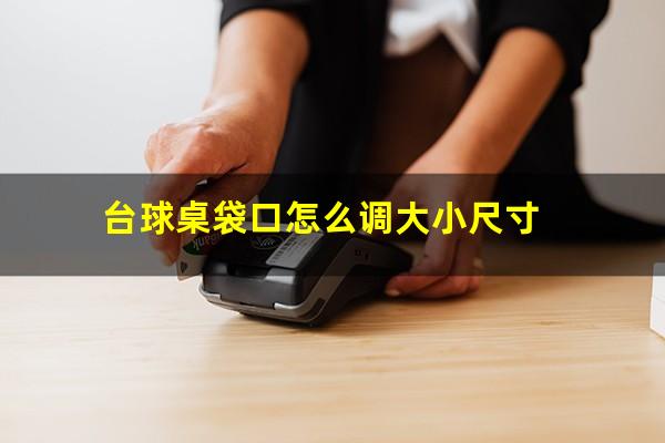 台球桌袋口怎么调大小尺寸