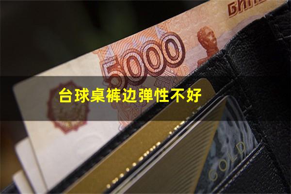 台球桌裤边弹性不好