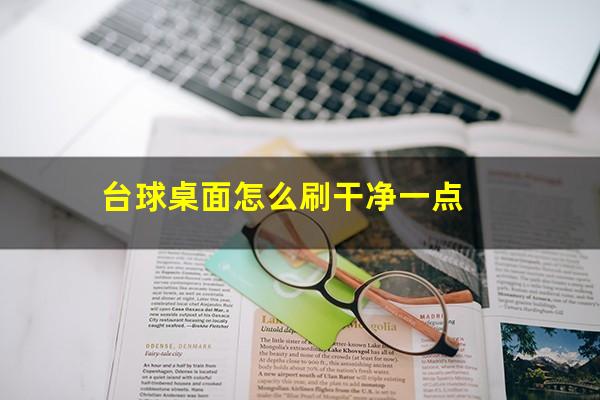 台球桌面怎么刷干净一点
