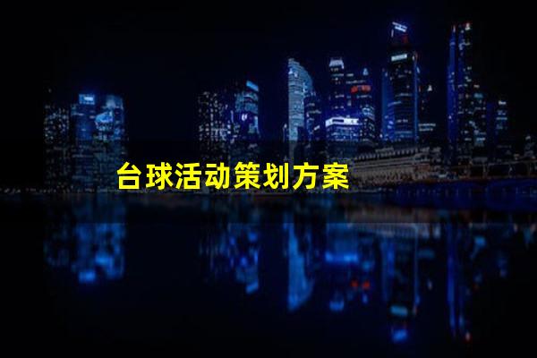 学校台球策划书怎么写 台球活动策划方案