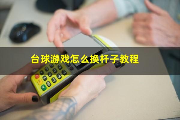 台球游戏怎么换杆子教程