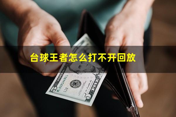台球王者怎么打不开回放