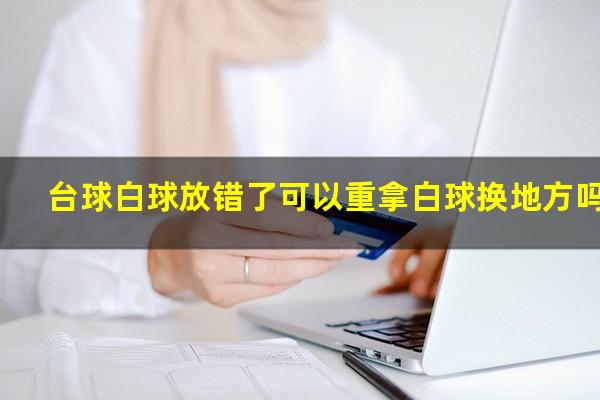台球白球放错了可以重拿白球换地方吗