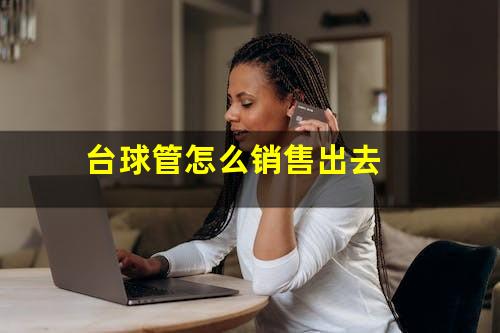 台球管怎么销售出去
