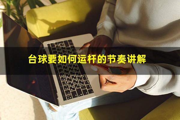 台球要如何运杆的节奏讲解