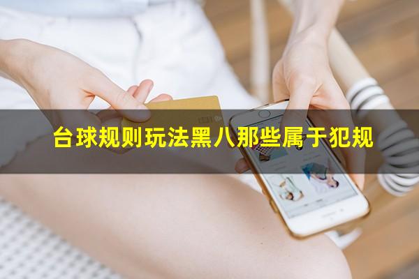 台球规则玩法黑八那些属于犯规