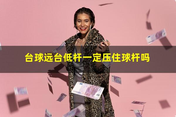 台球远台低杆一定压住球杆吗
