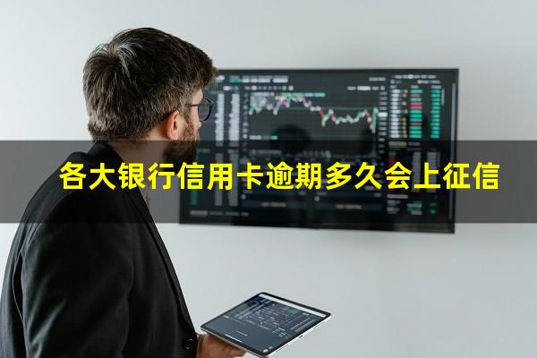各大银行信用卡逾期 各大银行信用卡逾期多久会上征信