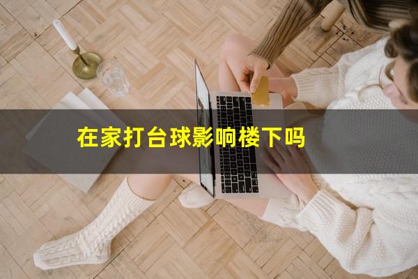 在家打台球影响楼下吗