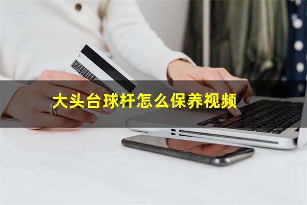 大头台球杆怎么保养视频