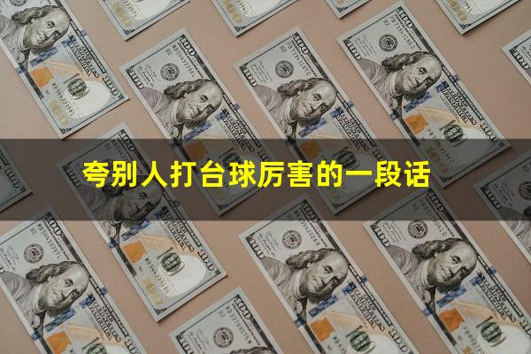 夸别人打台球厉害的一段话
