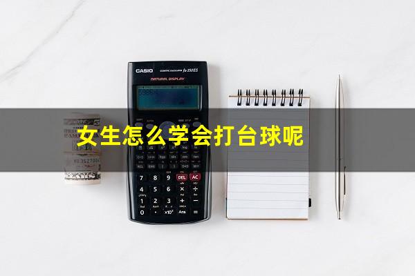 女生怎么学会打台球呢