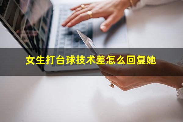 女生打台球技术差怎么回复她