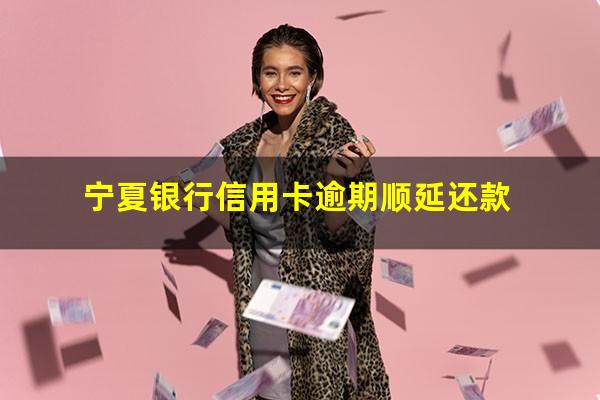 宁夏银行信用卡逾期 宁夏银行信用卡逾期顺延还款