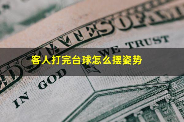 客人打完台球怎么摆姿势