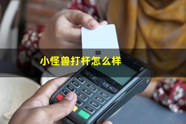 小怪兽台球杆怎么样 小怪兽打杆怎么样