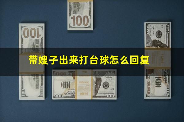 带嫂子出来打台球怎么回复