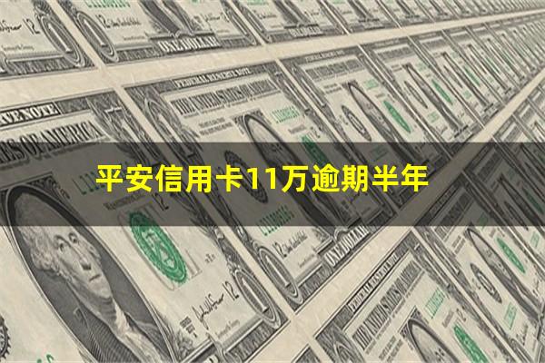 平安银行信用卡逾期十万 平安信用卡11万逾期半年