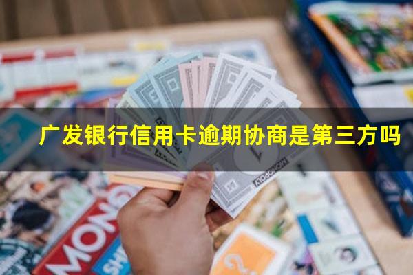 广发银行信用卡逾期协商 广发银行信用卡逾期协商是第三方吗