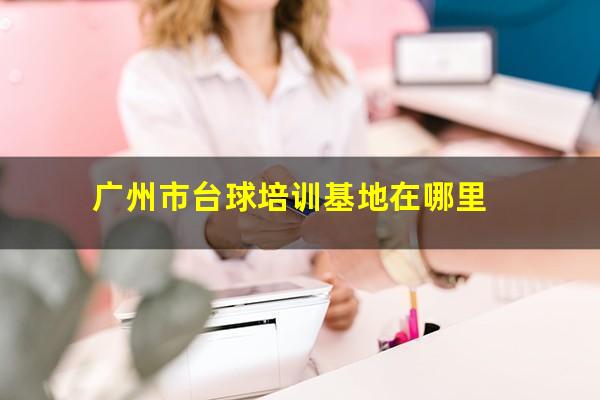 广州市台球培训基地在哪里