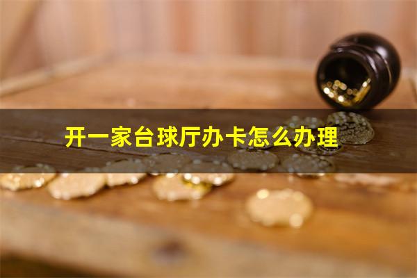 开一家台球厅办卡怎么办理