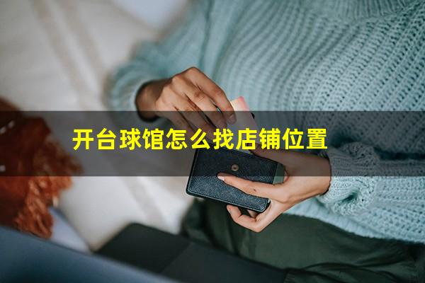 开台球馆怎么找店铺位置