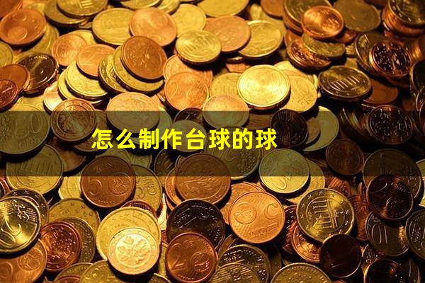 怎么制作台球的球