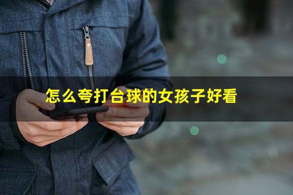 怎么夸打台球的女孩子好看