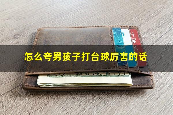 怎么夸男孩子打台球厉害的话