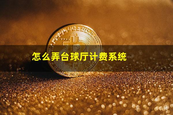 怎么弄台球厅计费系统