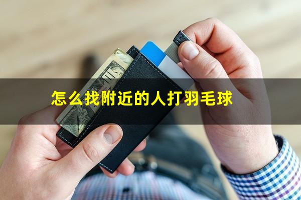 怎么找附近的人打羽毛球