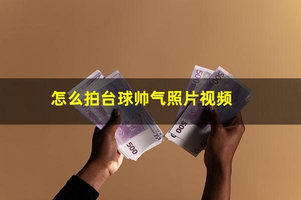 怎么拍台球帅气照片视频