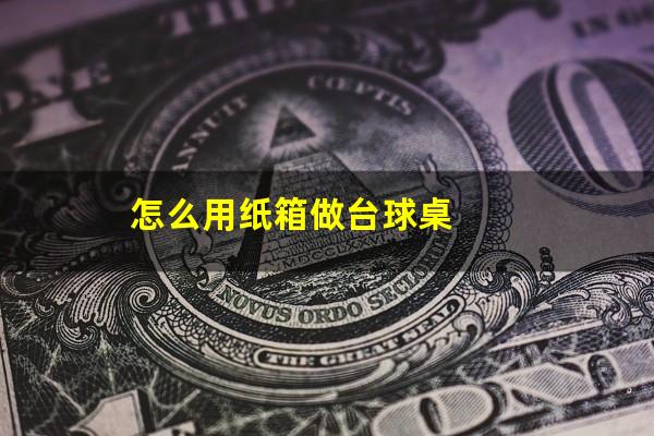 怎么用纸箱做台球桌