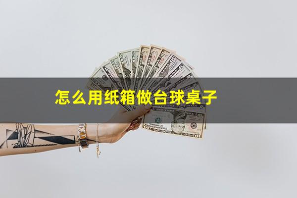 怎么用纸箱做台球桌子
