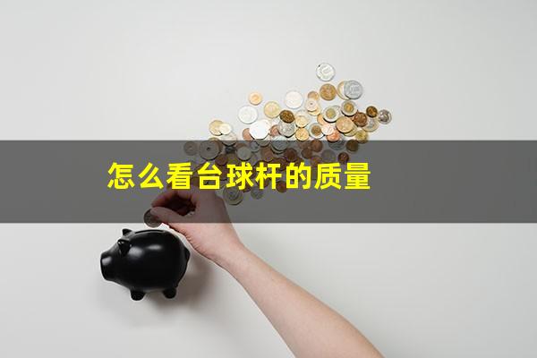 怎么看台球杆的质量