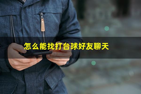 怎么能找打台球好友聊天